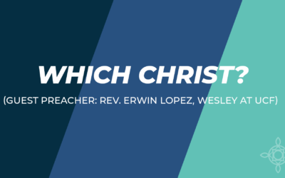 Which Christ (Guest Preacher: Rev. Erwin Lopez, Wesley at UCF)