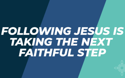 Following Jesus is Taking the Next Faithful Step