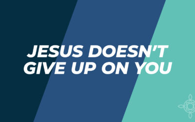 Jesus Doesn’t Give Up on You