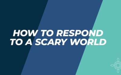 How to Respond to a Scary World