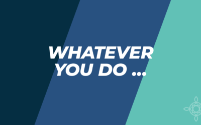 Whatever you do…