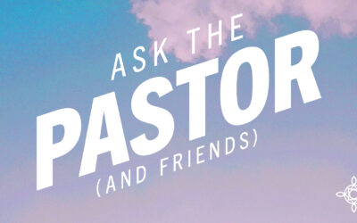 Ask the Pastor (and Friends)