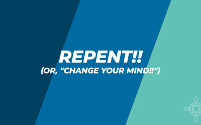 Repent!! (or, “Change Your Mind!!”)